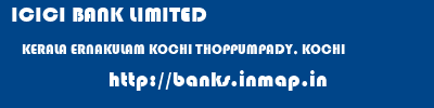 ICICI BANK LIMITED  KERALA ERNAKULAM KOCHI THOPPUMPADY, KOCHI  banks information 